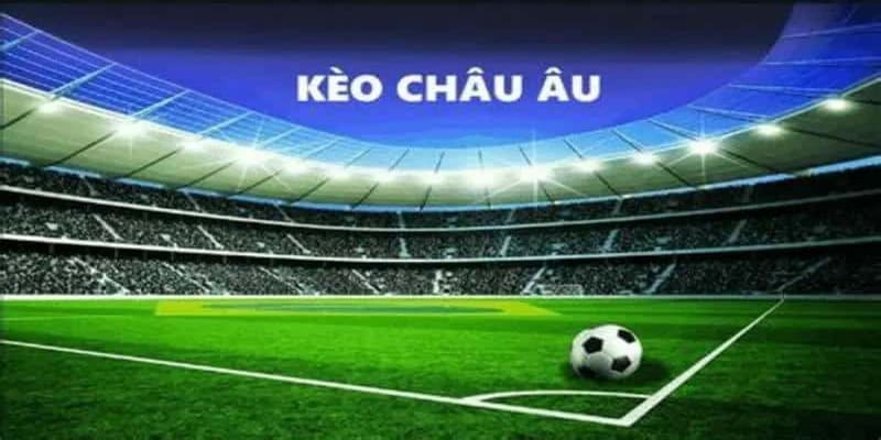 kèo châu Âu là gì kèo châu Âu là gì