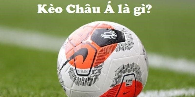 kèo châu Á là gì kèo châu Á là gì